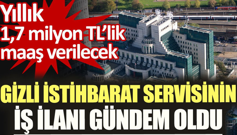 Gizli istihbarat servisinin iş ilanı gündem oldu. Yıllık 1,7 milyon TL’lik maaş verilecek