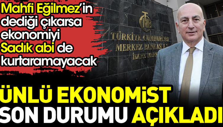 Mahfi Eğilmez ekonomide son durumu açıkladı. Dedikleri çıkarsa ekonomiyi Sadık abi de kurtaramayacak