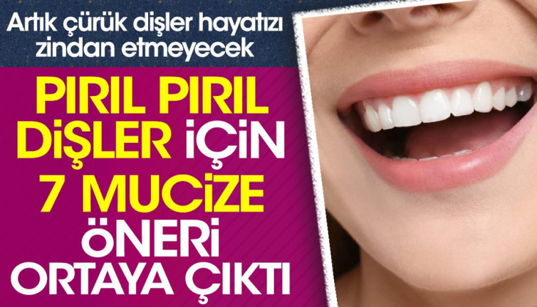 Pırıl pırıl dişler için 7 mucize öneri ortaya çıktı. Artık çürük dişler hayatınızı zindan etmeyecek