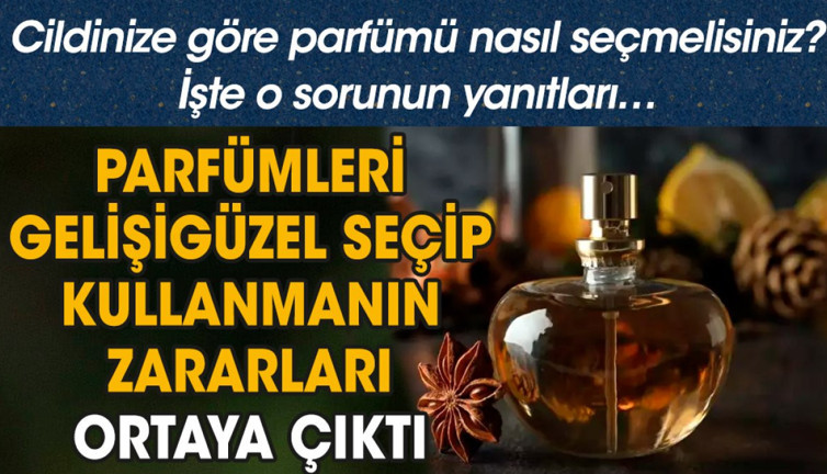 Parfümleri gelişigüzel seçip kullanmanın zararları ortaya çıktı. Cildinize göre parfümü nasıl seçmelisiniz?