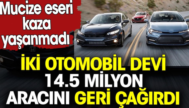 İki otomobil devi 14.5 milyon aracını geri çağırdı. Mucize eseri kaza yaşanmadı