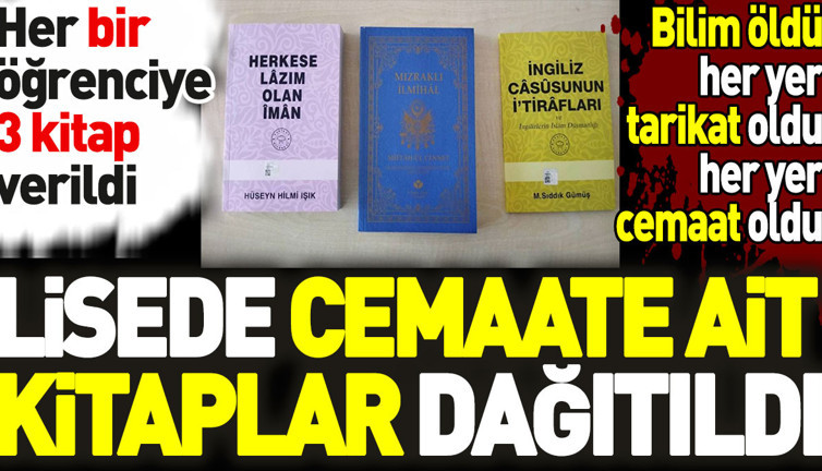Lisede cemaate ait kitaplar dağıtıldı. Her bir öğrenciye 3 kitap verildi. Bilim öldü her yer tarikat oldu her yer cemaat oldu