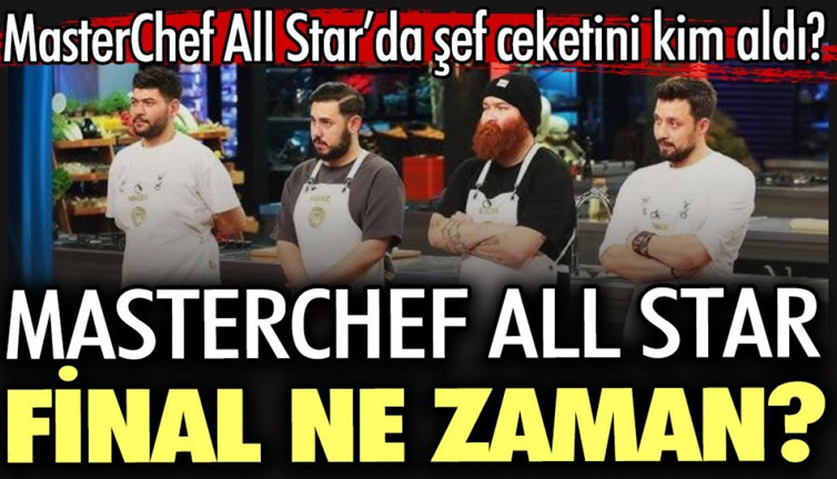 MasterChef All Star’da şef ceketini kim aldı? MasterChef All Star final ne zaman?