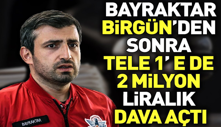 Selçuk Bayraktar Birgün'den sonra TELE 1'e de 2 milyon liralık dava açtı