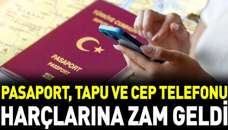 Pasaport, tapu ve cep telefonu harçlarına zam geldi