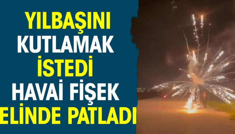 Yılbaşını kutlamak isterken havai fişek elinde patladı