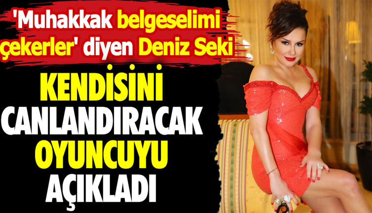 'Muhakkak belgeselimi çekerler' diyen Deniz Seki kendisini canlandıracak oyuncuyu açıkladı