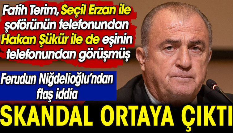 Fatih Terim, Seçil Erzan ile şoförünün telefonundan, Hakan Şükür ile de eşinin telefonundan görüşmüş. Skandal ortaya çıktı