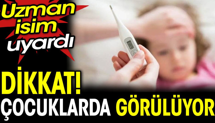 Dikkat! Çocuklarda görülüyor, uzman isim uyardı
