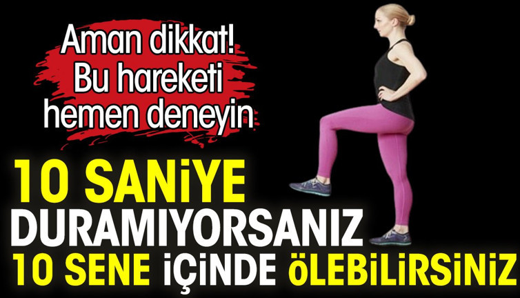 10 saniye duramıyorsanız 10 sene içinde ölebilirsiniz. Aman dikkat! Bu hareketi hemen demeyin