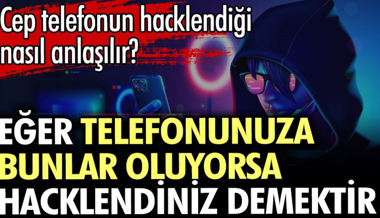 Cep telefonun hacklendiği nasıl anlaşılır? Eğer telefonunuza bunlar oluyorsa hacklendiniz demektir