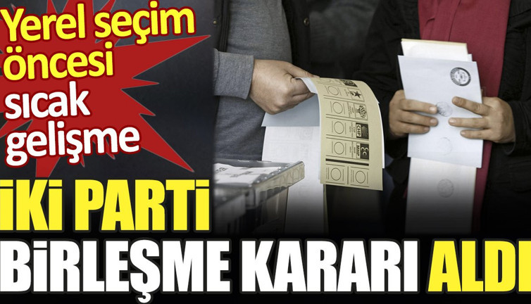 Yerel seçim öncesi sıcak gelişme. İki parti birleşme kararı aldı