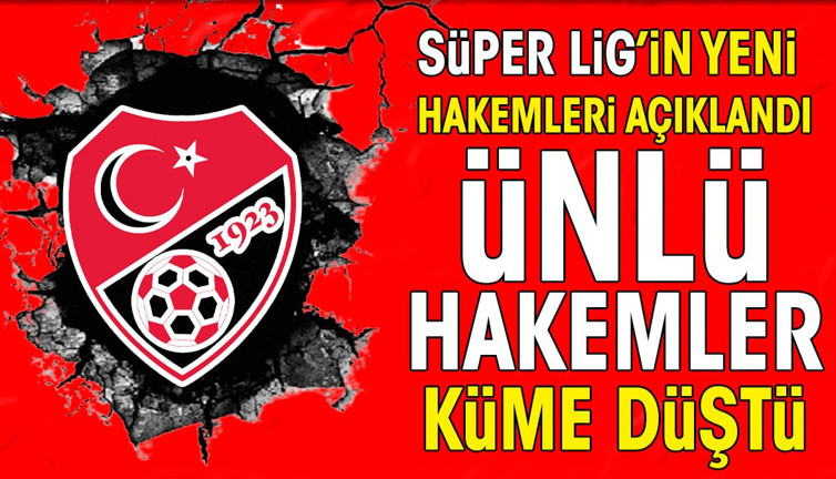 Süper Lig'in yeni hakemleri açıklandı. 5 ünlü hakem küme düştü