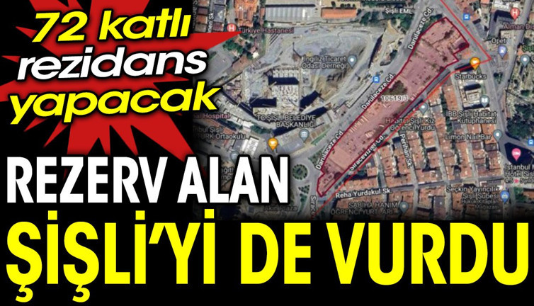 Rezerv alan Şişli'yi de vurdu: 72 katlı rezidans yapacak