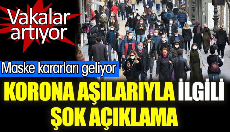 Korona aşılarıyla ilgili şok açıklama geldi. Vakalar artıyor. Maske kararları geliyor