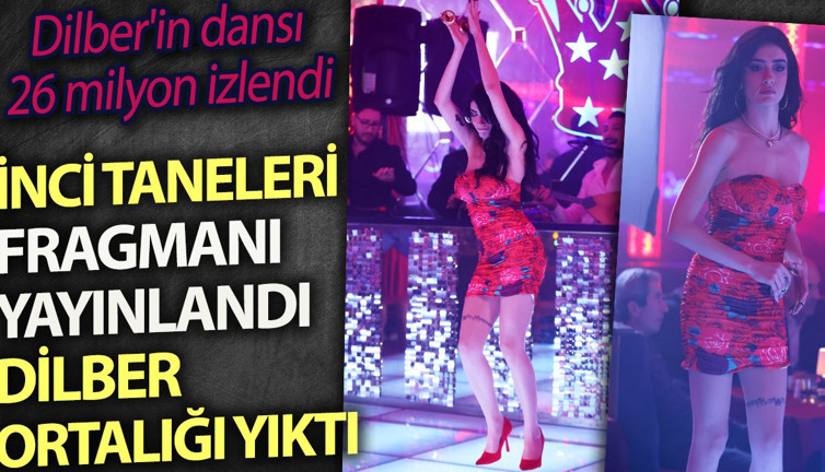 Dilber'in dansı 26 milyon izlendi. İnci Taneleri fragmanı yayınlandı dilber ortalığı yıktı