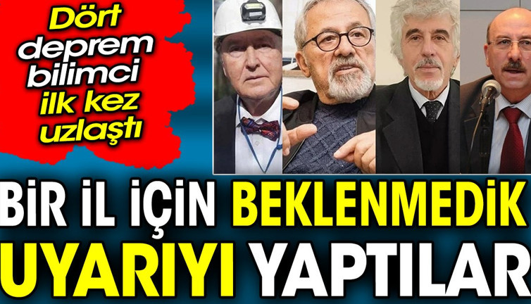 Dört deprem bilimci ilk kez uzlaştı: Bir il için beklenmedik uyarıyı yaptılar