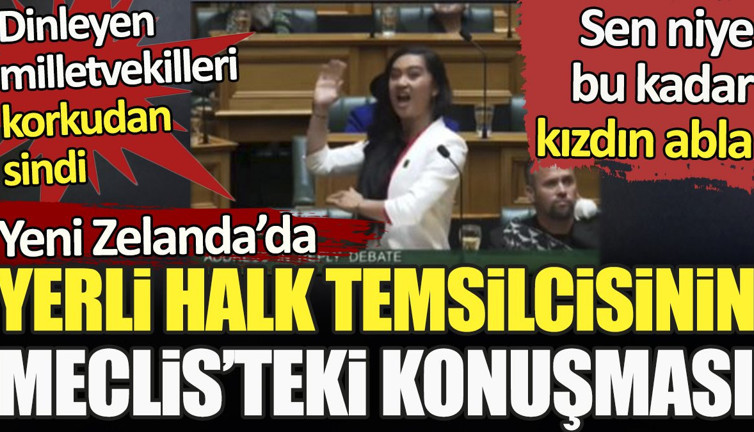 Yeni Zelanda’da yerli halkın temsilcisinin Meclis’teki konuşması. Dinleyen milletvekilleri korkudan sindi