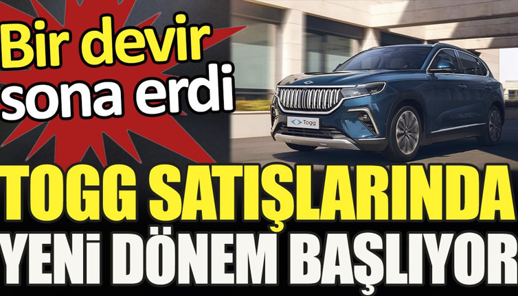 Togg satışlarında yeni dönem başlıyor. Bir devir sona erdi