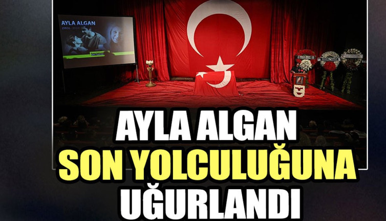 Ayla Algan son yolculuğuna uğurlandı