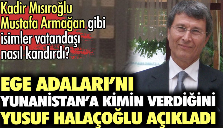 Ege Adaları’nı Yunanistan’a kimin verdiğini Yusuf Halaçoğlu açıkladı