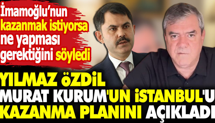 Yılmaz Özdil Murat Kurum'un İstanbul'u kazanma planını açıkladı. İmamoğlu'nun kazanmak istiyorsa ne yapması gerektiğini söyledi