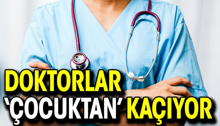 Doktorlar ‘çocuktan’ kaçıyor