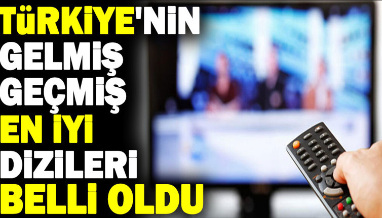 Türkiye'nin gelmiş geçmiş en iyi dizileri belli oldu