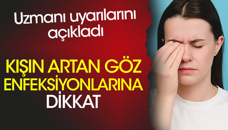 Kışın artan göz enfeksiyonlarına dikkat. Uzmanı uyarılarını açıkladı
