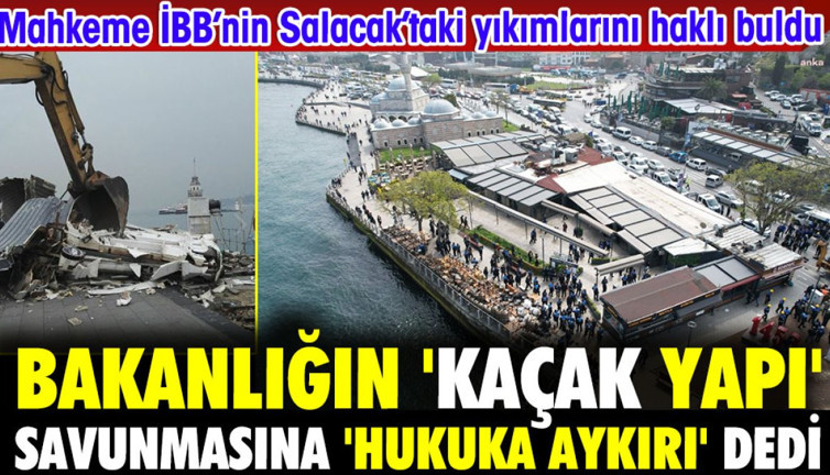 Mahkeme İBB'nin Salacak yıkımlarını haklı buldu. Bakanlığın savunmasına 'Hukuka aykırı' dedi.