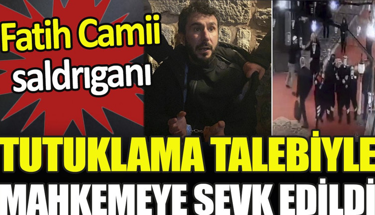 Son dakika.. Fatih Camii saldırganı hakkında tutuklama talebi
