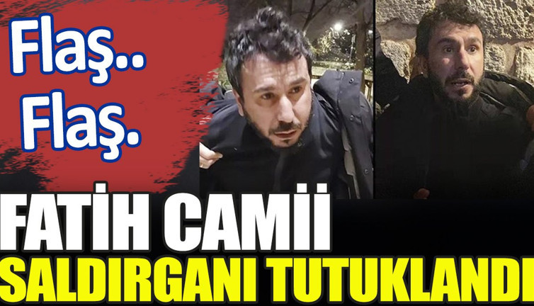 Son dakika.. Fatih Camii saldırganı tutuklandı