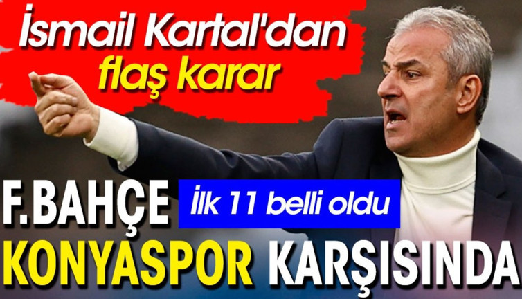 Fenerbahçe Konyaspor maçının ilk 11'i belli oldu. İsmail Kartal'dan flaş karar