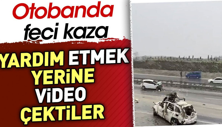 Otobanda feci kaza. Yardım etmek yerine video çektiler