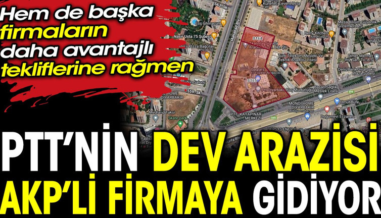 PTT’nin dev arazisi AKP’li firmaya gidiyor. Hem de başka firmaların daha avantajlı tekliflerine rağmen