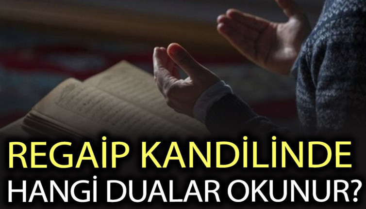 Regaip Kandilinde hangi dualar okunur? Regaip Kandilinde nasıl dua edilir?