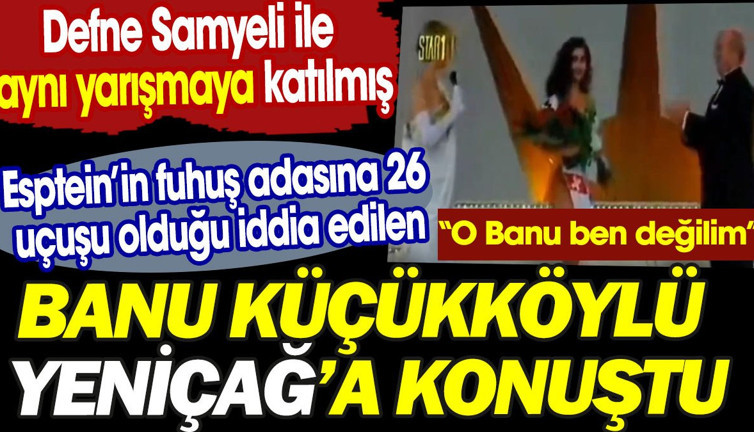 Epstein'in fuhuş adasına 26 uçuşu olduğu iddia edilen Banu Küçükköylü Yeniçağ'a konuştu. Defne Samyeli ile aynı yarışmaya katılmış