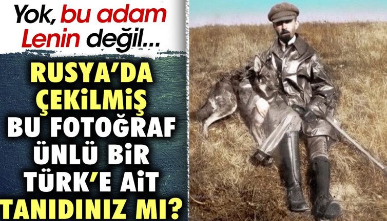 Rusya'da çekilmiş bu fotoğraf ünlü bir Türk'e ait, tanıdınız mı? Yok, Lenin değil