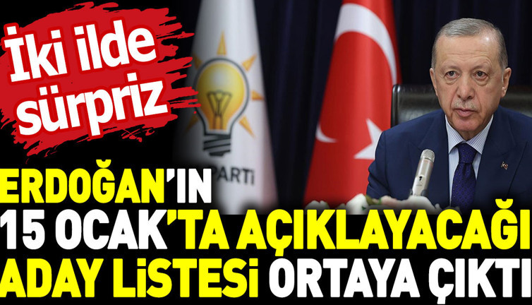 Erdoğan’ın 15 Ocak’ta açıklayacağı aday listesi ortaya çıktı. İki ilde sürpriz