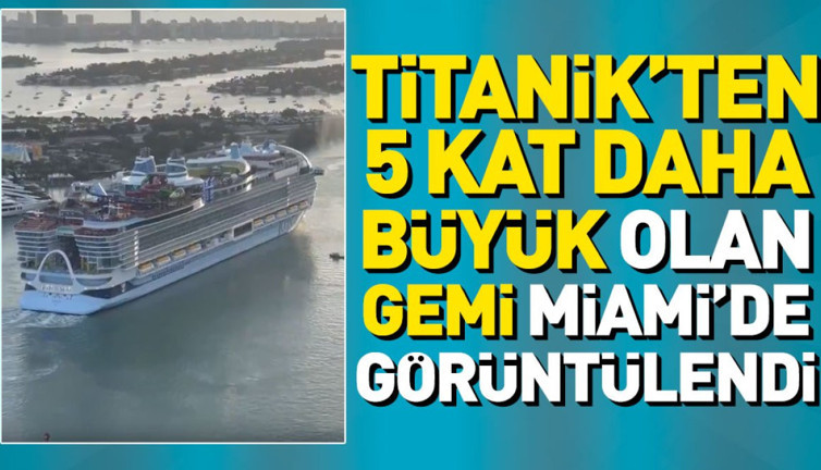 Titanik'ten 5 kat daha büyük olan gemi Miami'de görüntülendi