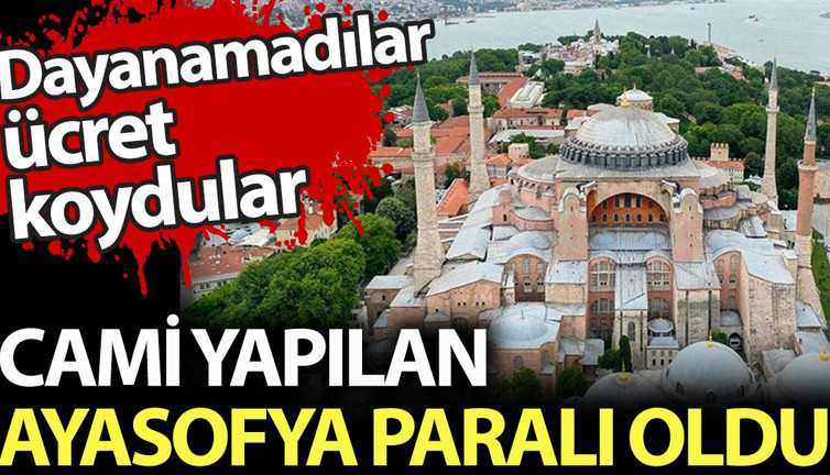 Dayanamadılar Ayasofya'yı yine paralı yaptılar. Giriş ücreti belli oldu