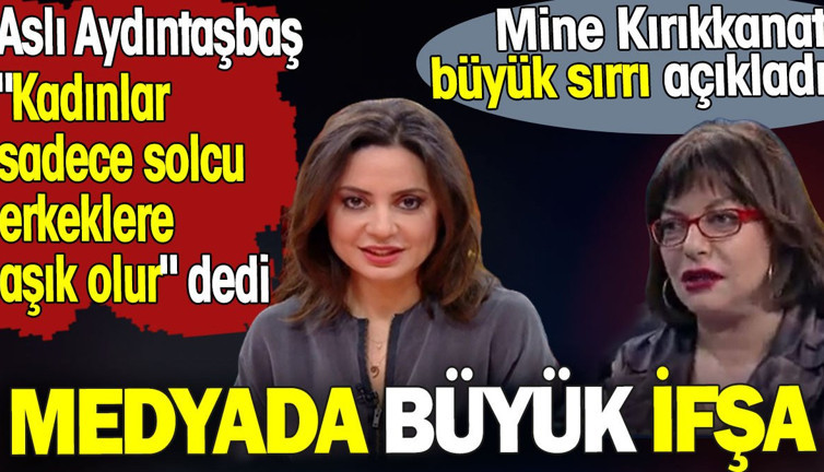 Aslı Aydıntaşbaş 'Kadınlar solcu erkeklere aşık olur' dedi. Mine Kırıkkanat büyük sırrı açıkladı. Medyada ifşa