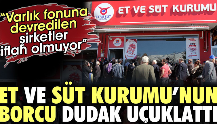 Et ve Süt Kurumu'nun borcu dudak uçuklattı