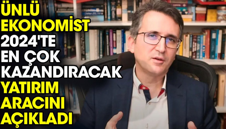 Ünlü ekonomist 2024'te en çok kazandıracak yatırım aracını açıkladı