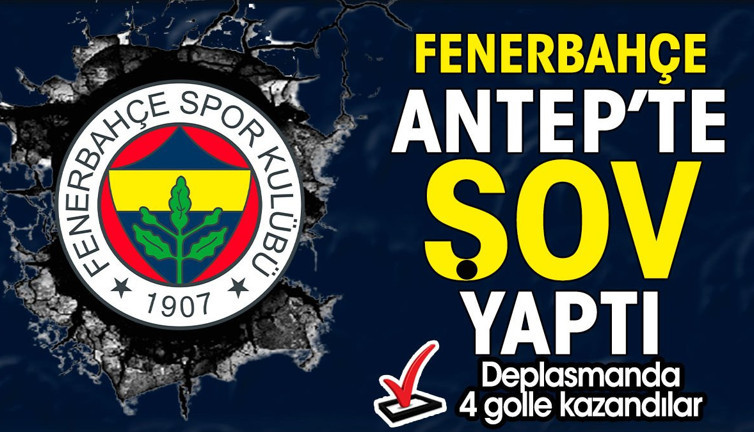 Fenerbahçe Gaziantep'te 4 golle şov yaptı