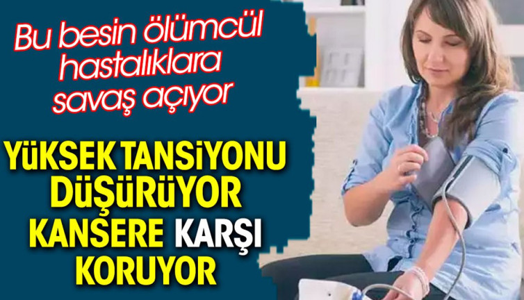 Yüksek tansiyonu düşürüyor. Kansere karşı koruyor. Bu besin ölümcül hastalıklara savaş açıyor