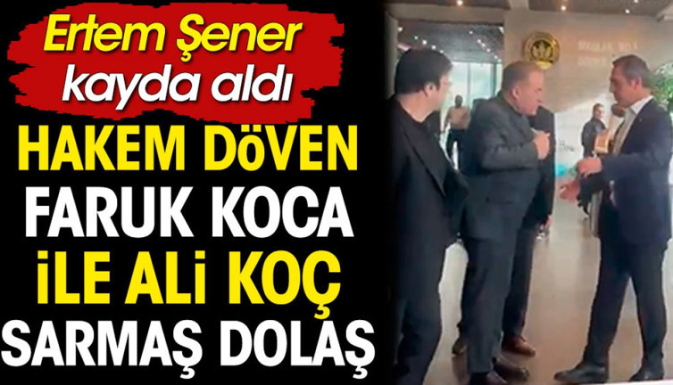 Ali Koç’la hakem döven Faruk Koca sarmaş dolaş. Ertem Şener kayda aldı