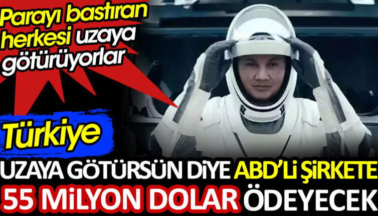 Türkiye uzaya götürsün diye ABD’li şirkete 55 milyon dolar ödeyecek. Parayı bastıran herkesi uzaya götürüyorlar