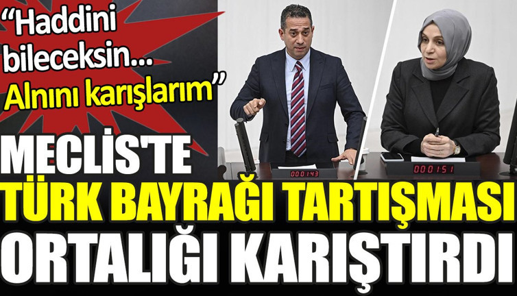 Meclis'te Türk bayrağı tartışması ortalığı karıştırdı. ‘Haddini bileceksin. Alnını karışlarım’