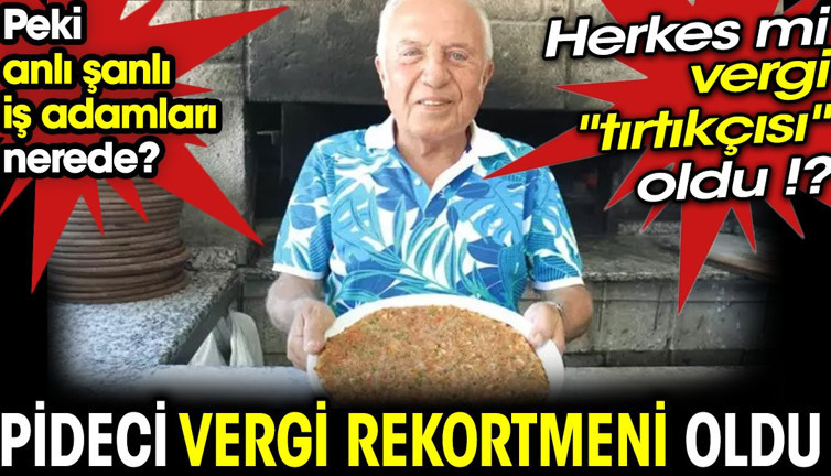 Pideci vergi rekortmeni oldu. Peki anlı şanlı iş adamları nerede? Herkes mi vergi "tırtıkçısı" oldu !?